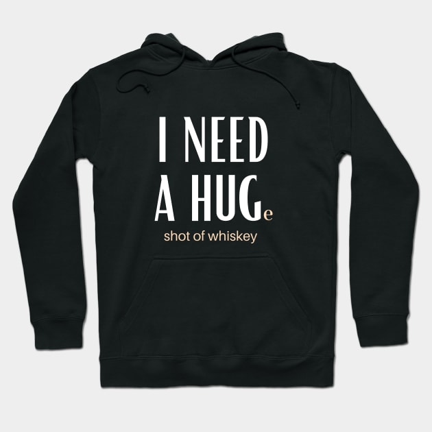 I Need A Huge Shot Of Whiskey Hoodie by GoodWills